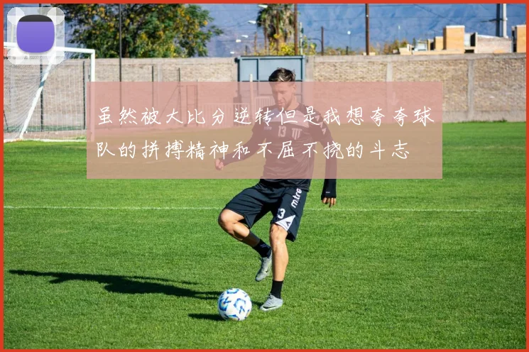 虽然被大比分逆转但是我想夸夸球队的拼搏精神和不屈不挠的斗志