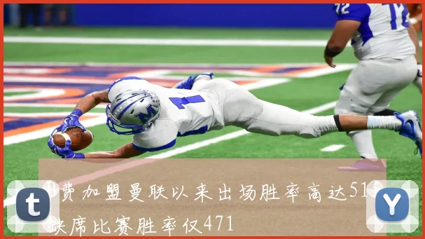 B费加盟曼联以来出场胜率高达515缺席比赛胜率仅471