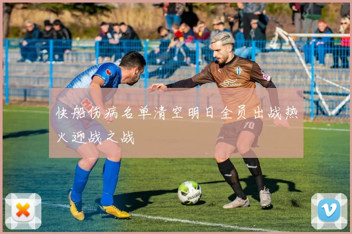 快船伤病名单清空明日全员出战热火迎战之战